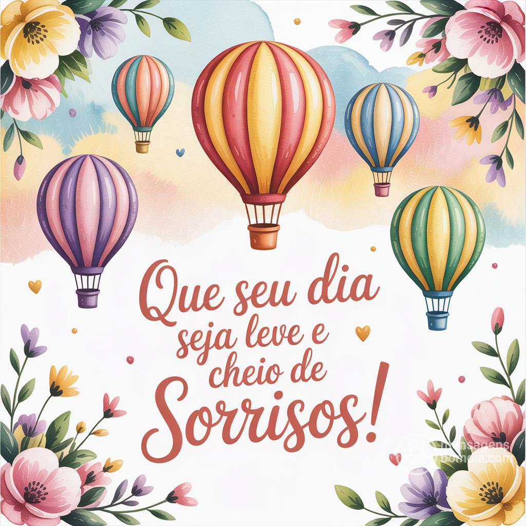 Que seu dia seja leve e cheio de sorrisos!