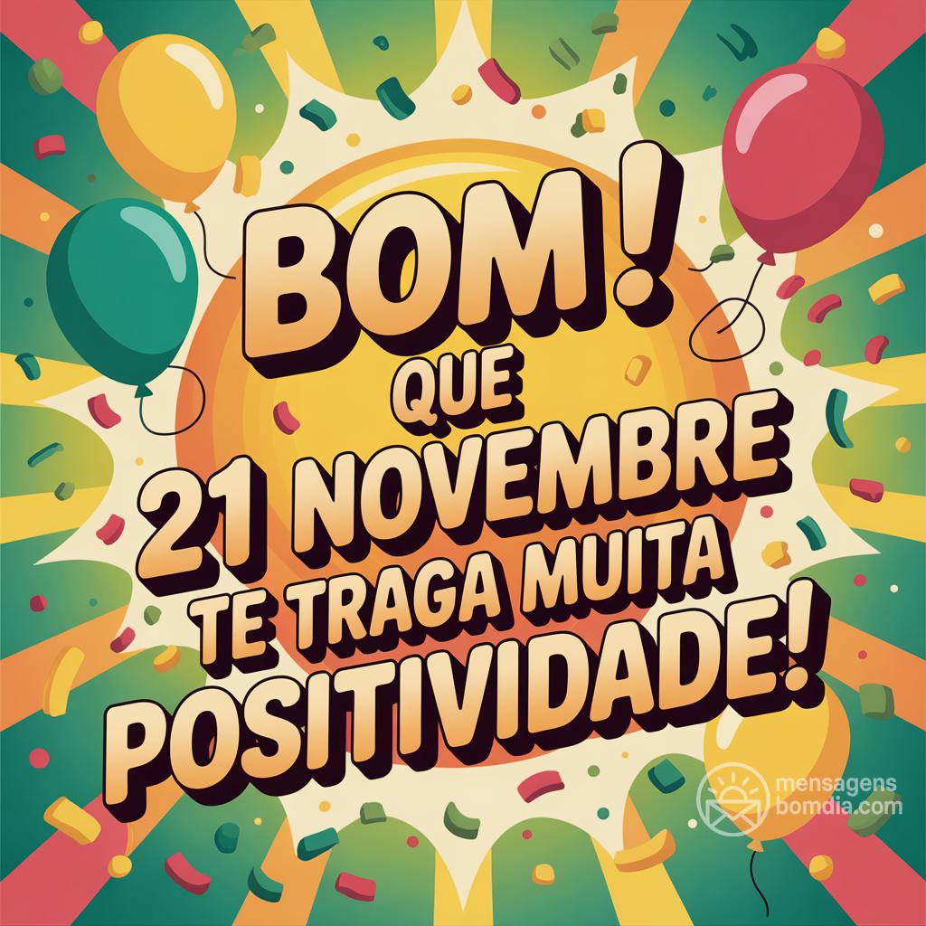 Bom ! Que 21 novembre  te traga muita positividade!