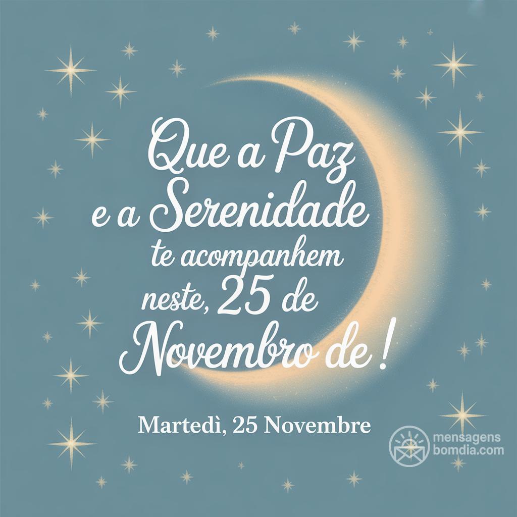 Que a paz e a serenidade te acompanhem neste , 25 de novembro de !