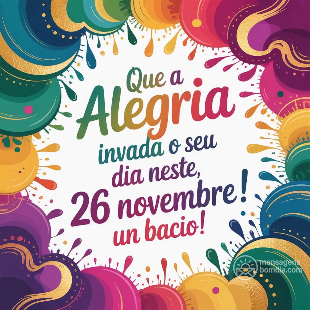 Que a alegria invada o seu dia neste , 26 novembre ! Un bacio!