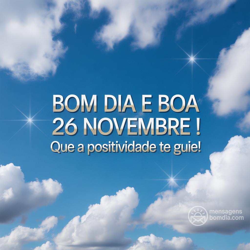 Bom dia e boa  26 novembre ! Que a positividade te guie!