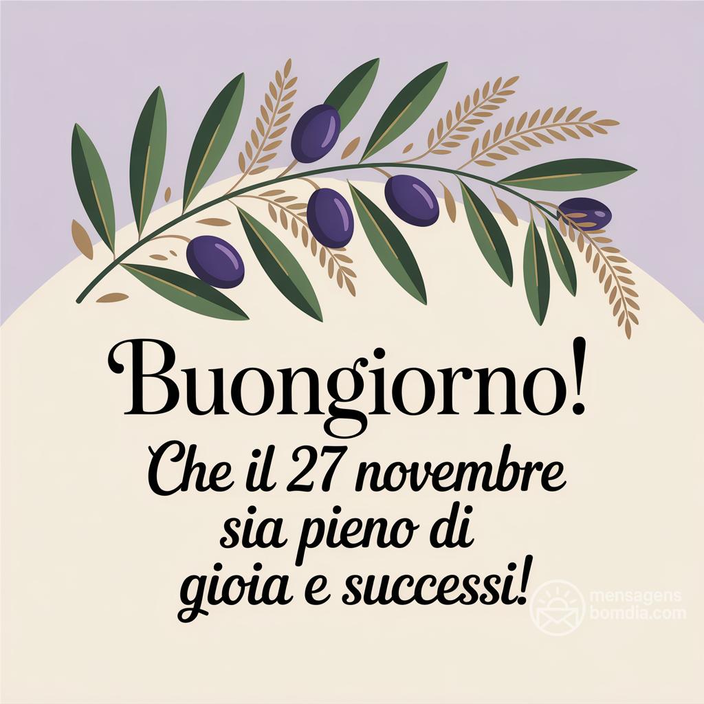 Buongiorno! Che il 27 novembre  sia pieno di gioia e successi!