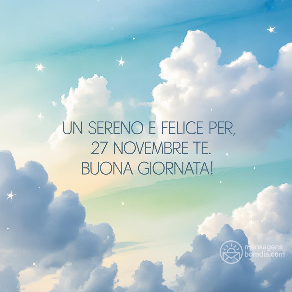 Un  sereno e felice per te, 27 novembre . Buona giornata!