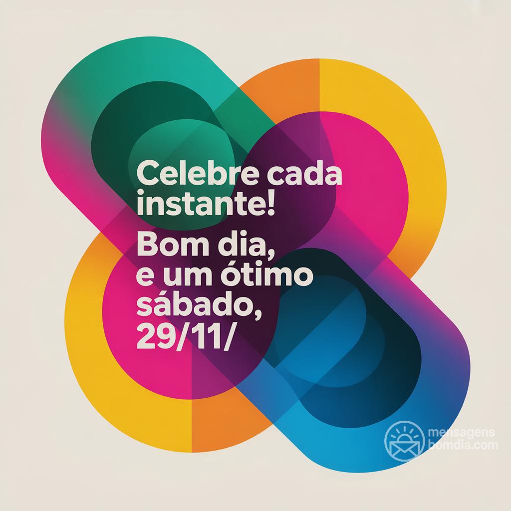 Celebre cada instante! Bom dia, e um ótimo sábado, 29/11/.