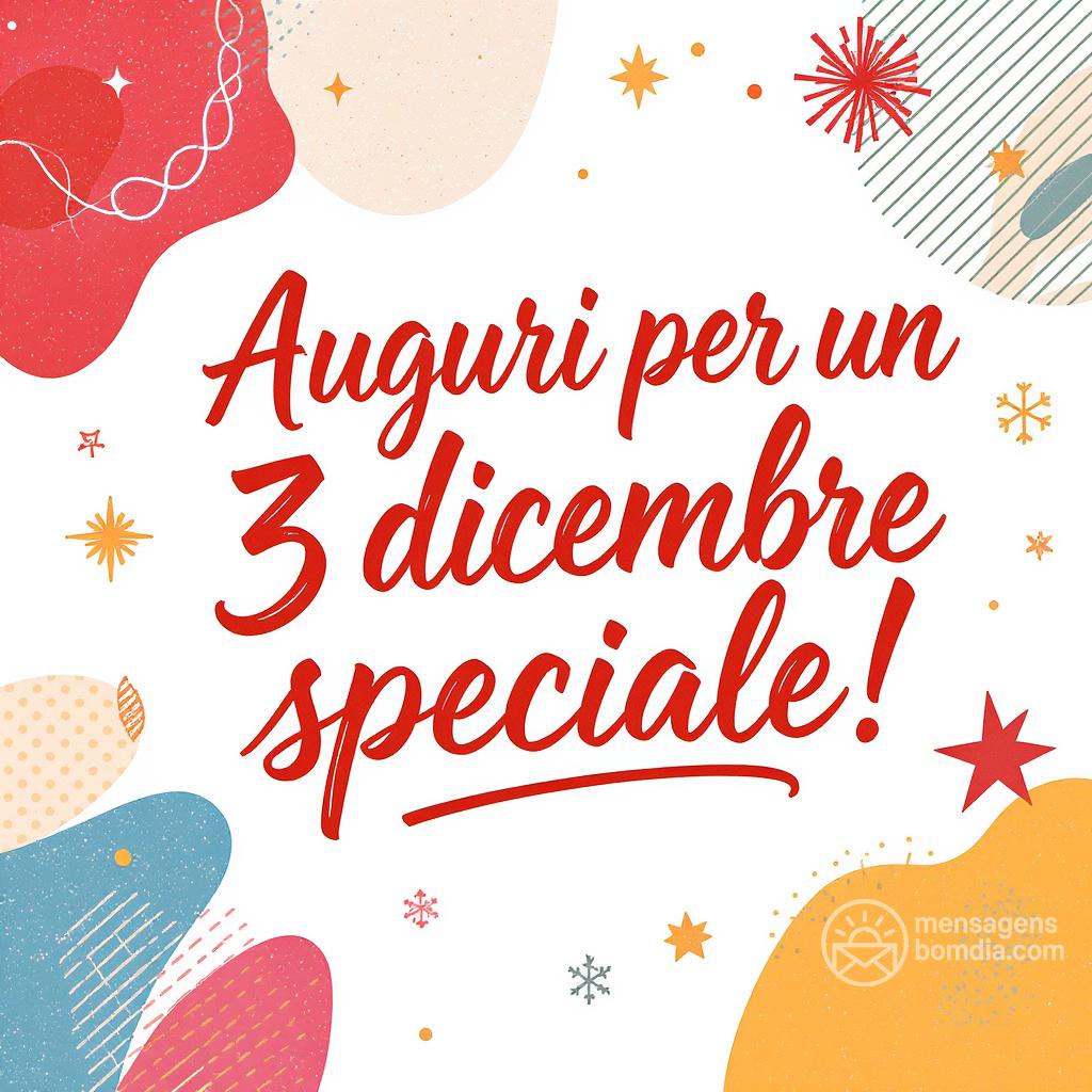 Auguri per un  3 dicembre  speciale!