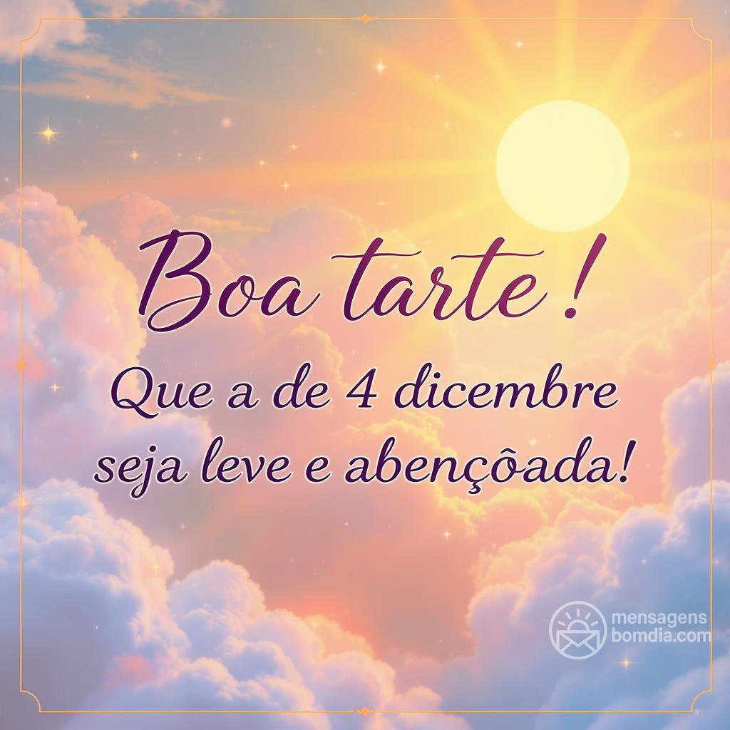 Boa tarde! Que a  de 4 dicembre  seja leve e abençoada!