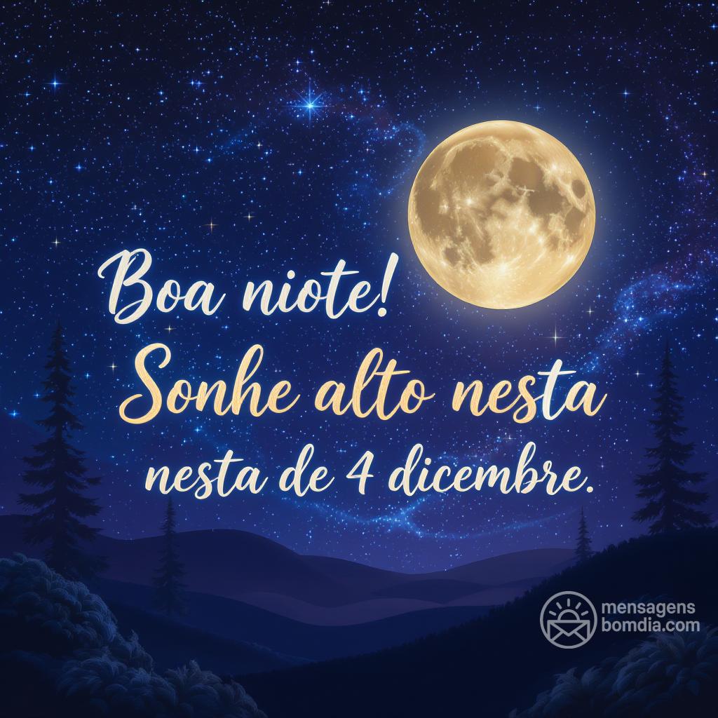 Boa noite! Sonhe alto nesta  de 4 dicembre .