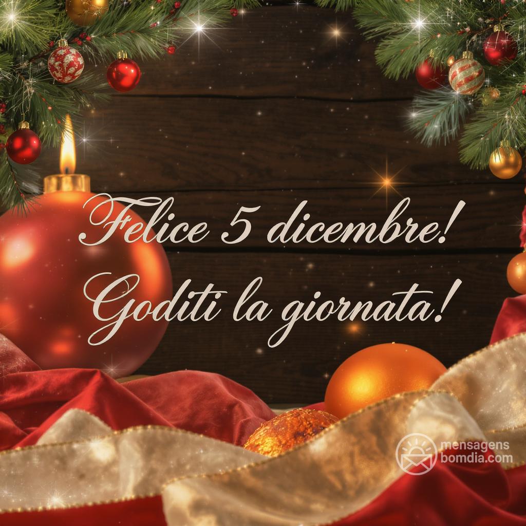 Felice  5 dicembre! Goditi la giornata!