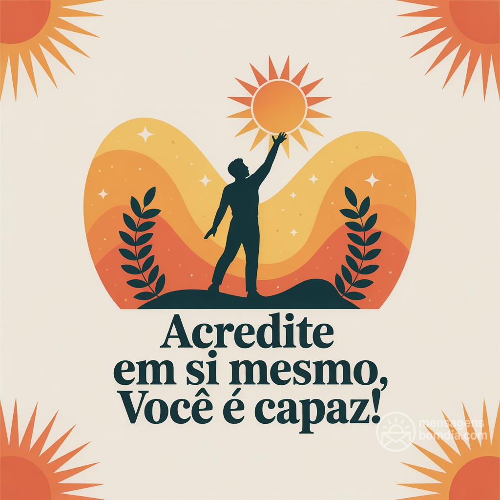 Acredite em si mesmo, você é capaz!