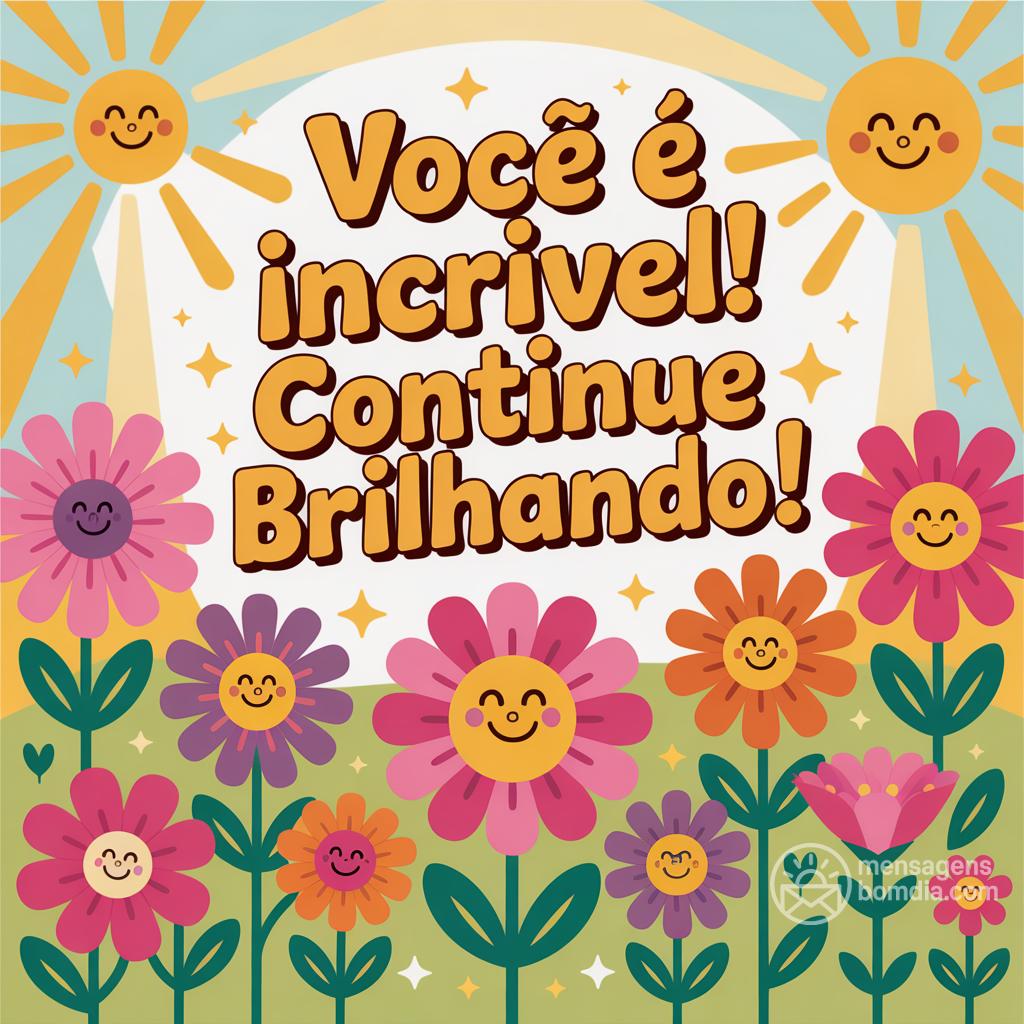 Você é incrível! Continue brilhando!