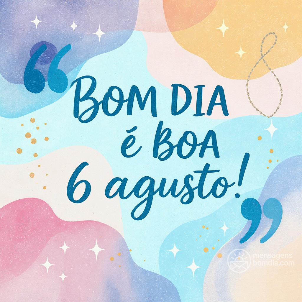 Bom dia e boa  6 agosto !