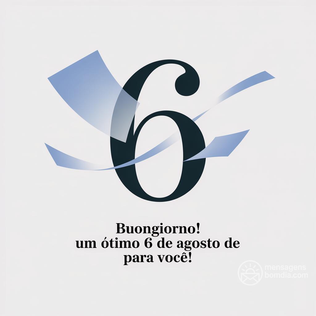 Buongiorno! Um ótimo 6 de agosto de  para você!