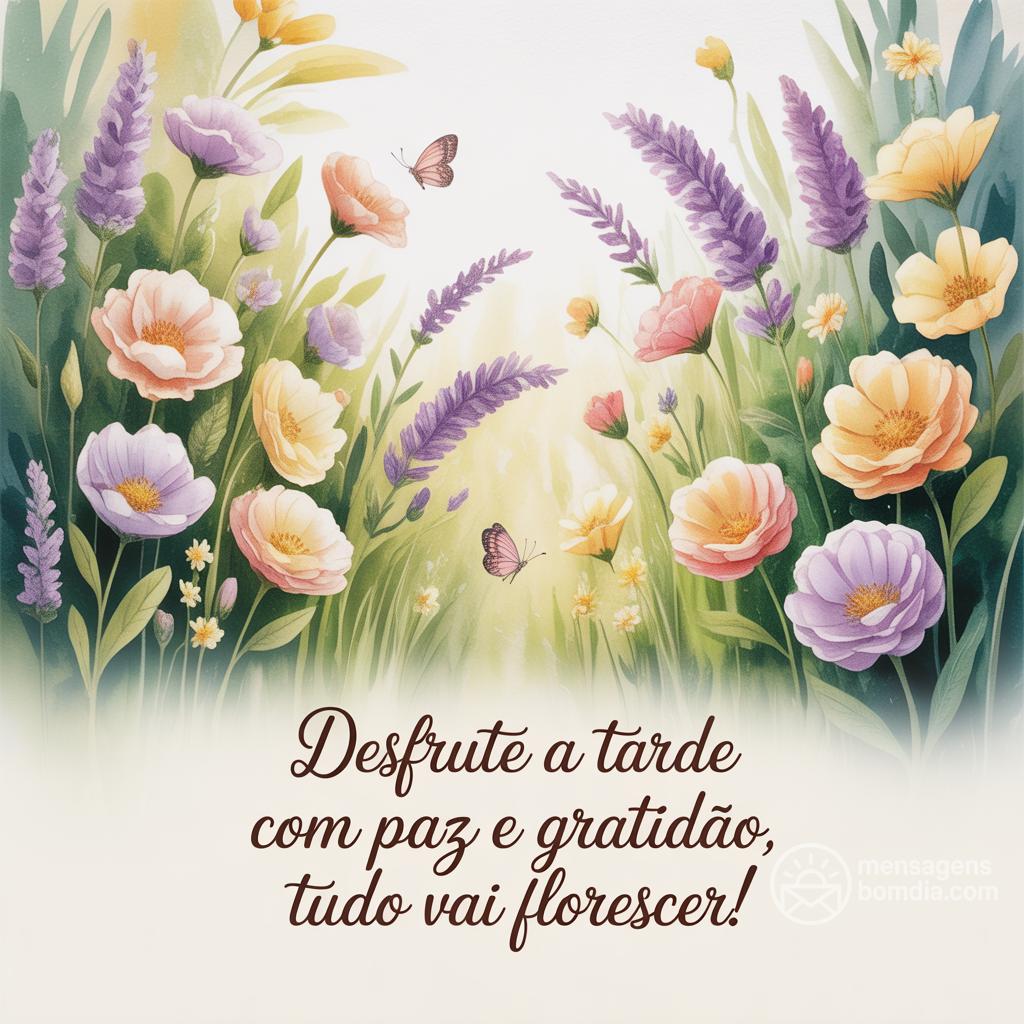 Desfrute a tarde com paz e gratidão, tudo vai florescer!