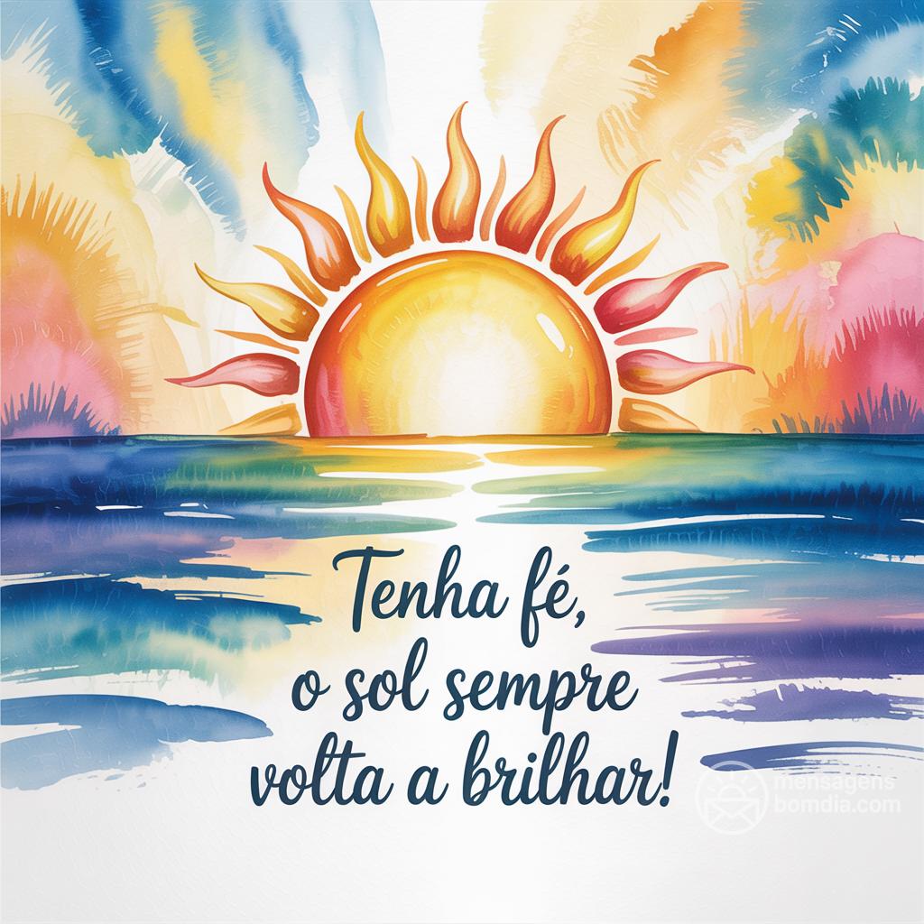 Tenha fé, o sol sempre volta a brilhar!