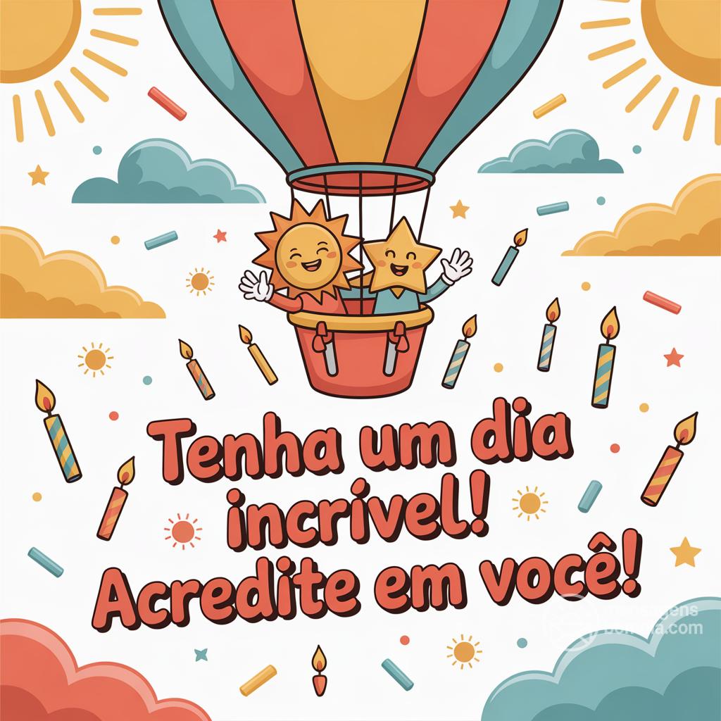 Tenha um dia incrível! Acredite em você!