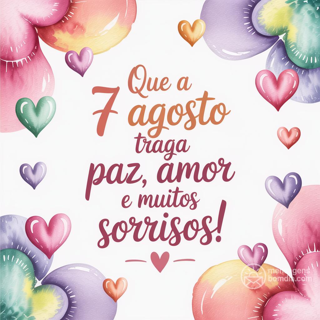Que a  7 agosto  traga paz, amor e muitos sorrisos!