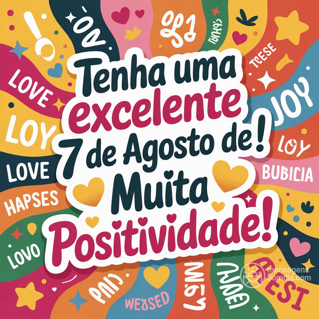 Tenha uma excelente  7 de agosto de ! Muita positividade!
