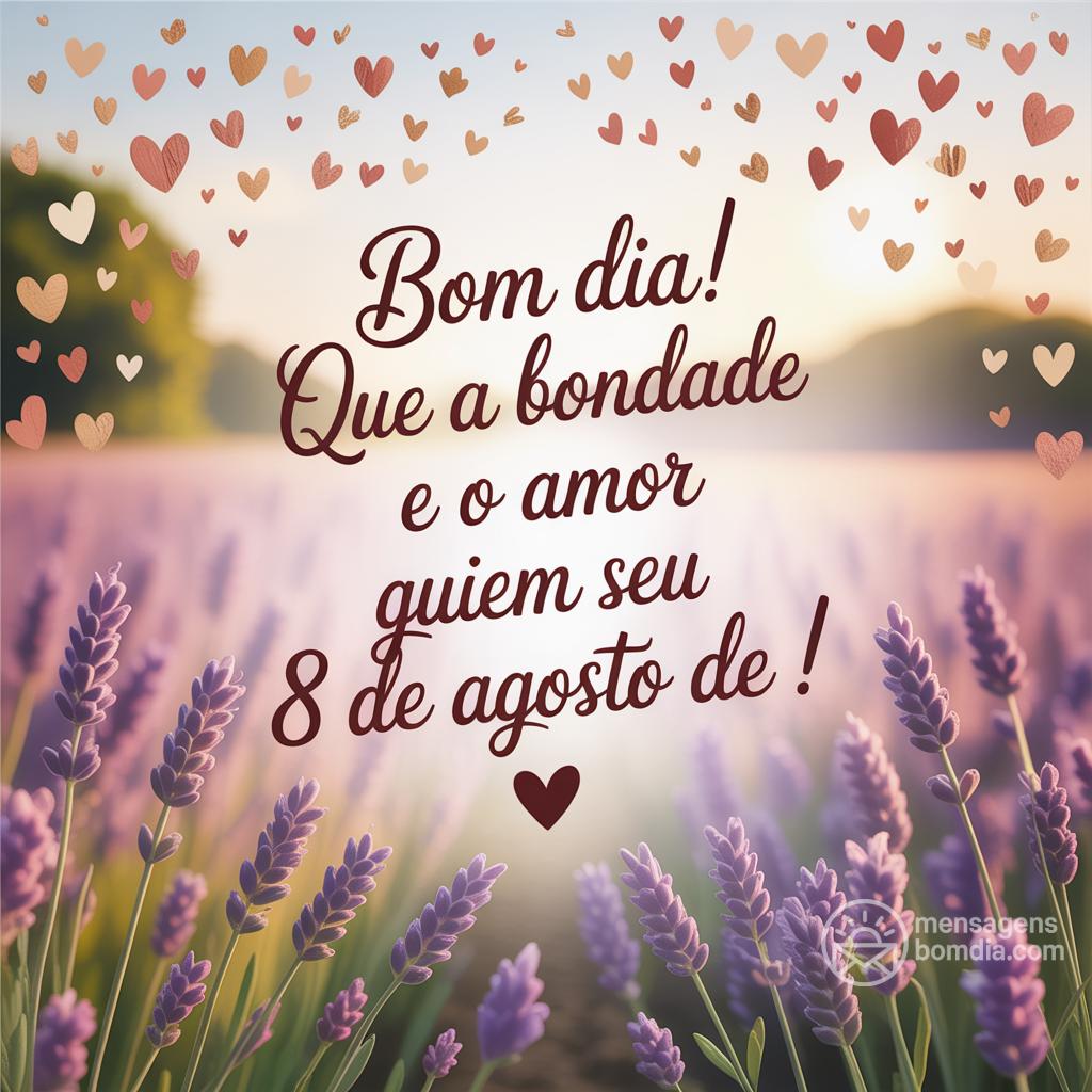 Bom dia! Que a bondade e o amor guiem seu  8 de agosto de !