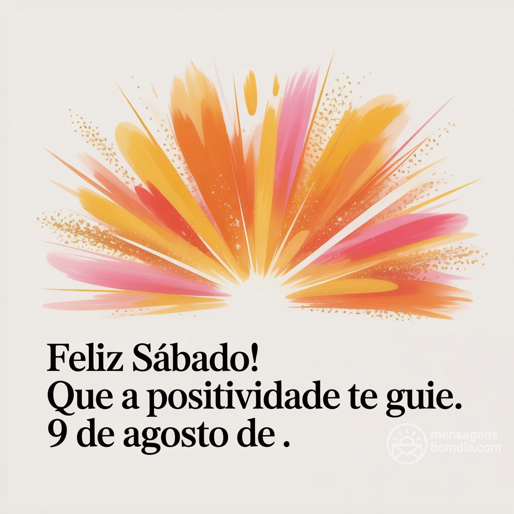 Feliz sábado! Que a positividade te guie. 9 de agosto de .