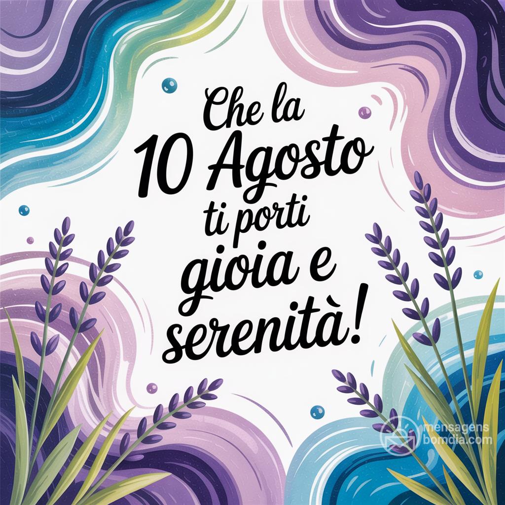 Che la  10 agosto  ti porti gioia e serenità!