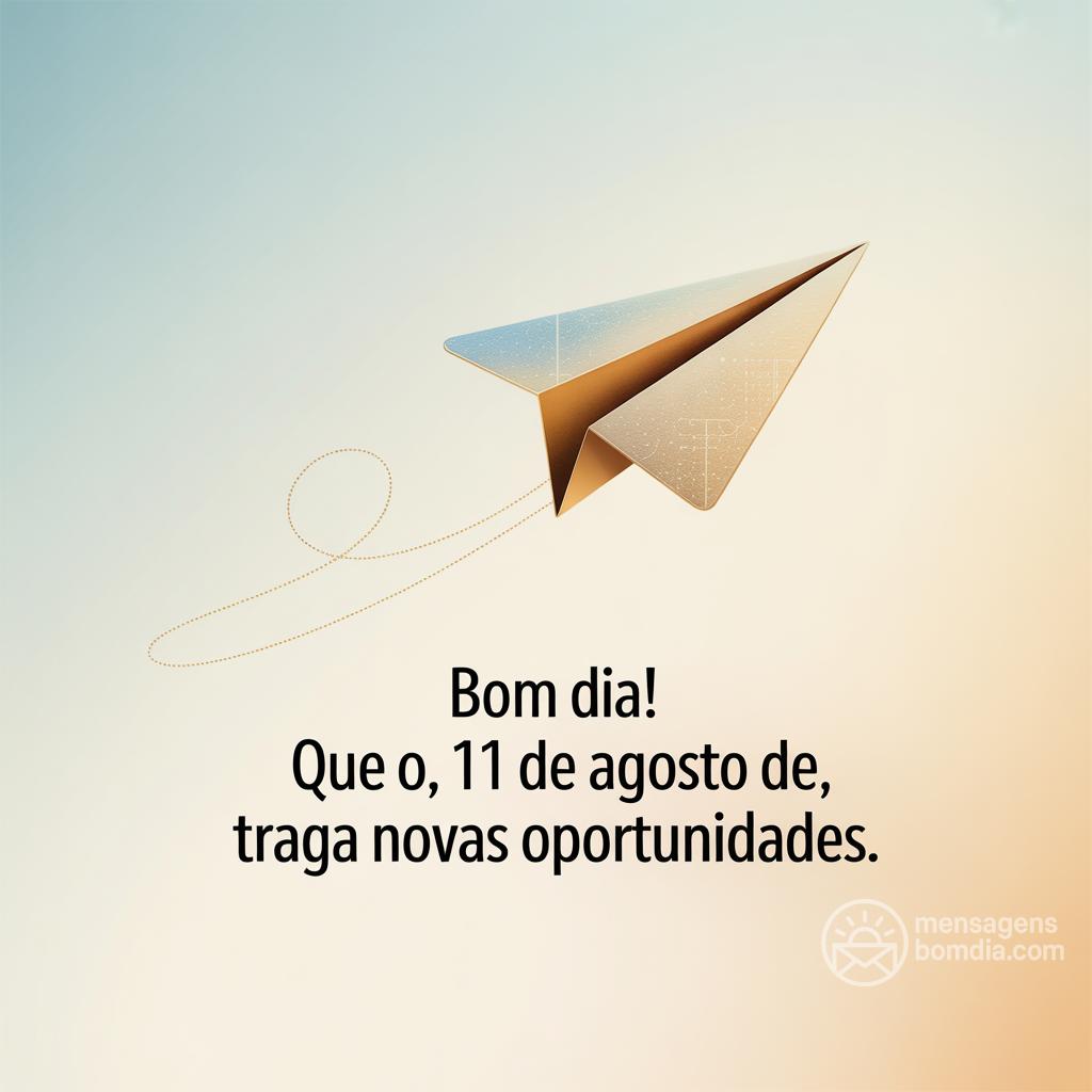 Bom dia! Que o , 11 de agosto de , traga novas oportunidades.