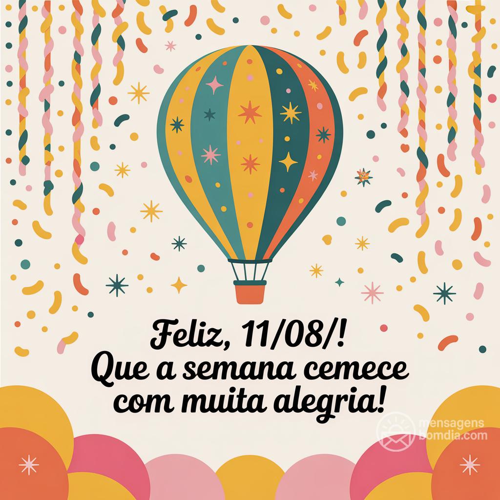 Feliz , 11/08/! Que a semana comece com muita alegria!