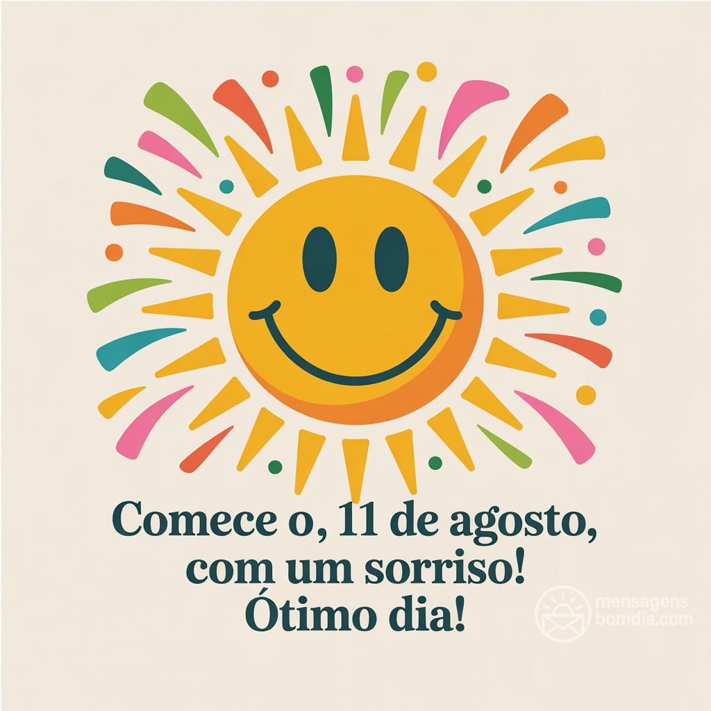 Comece o , 11 de agosto, com um sorriso! Ótimo dia!
