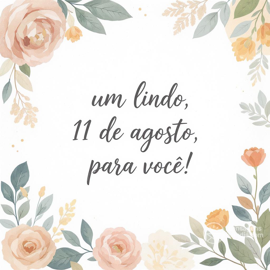 Um lindo , 11 de agosto de , para você!