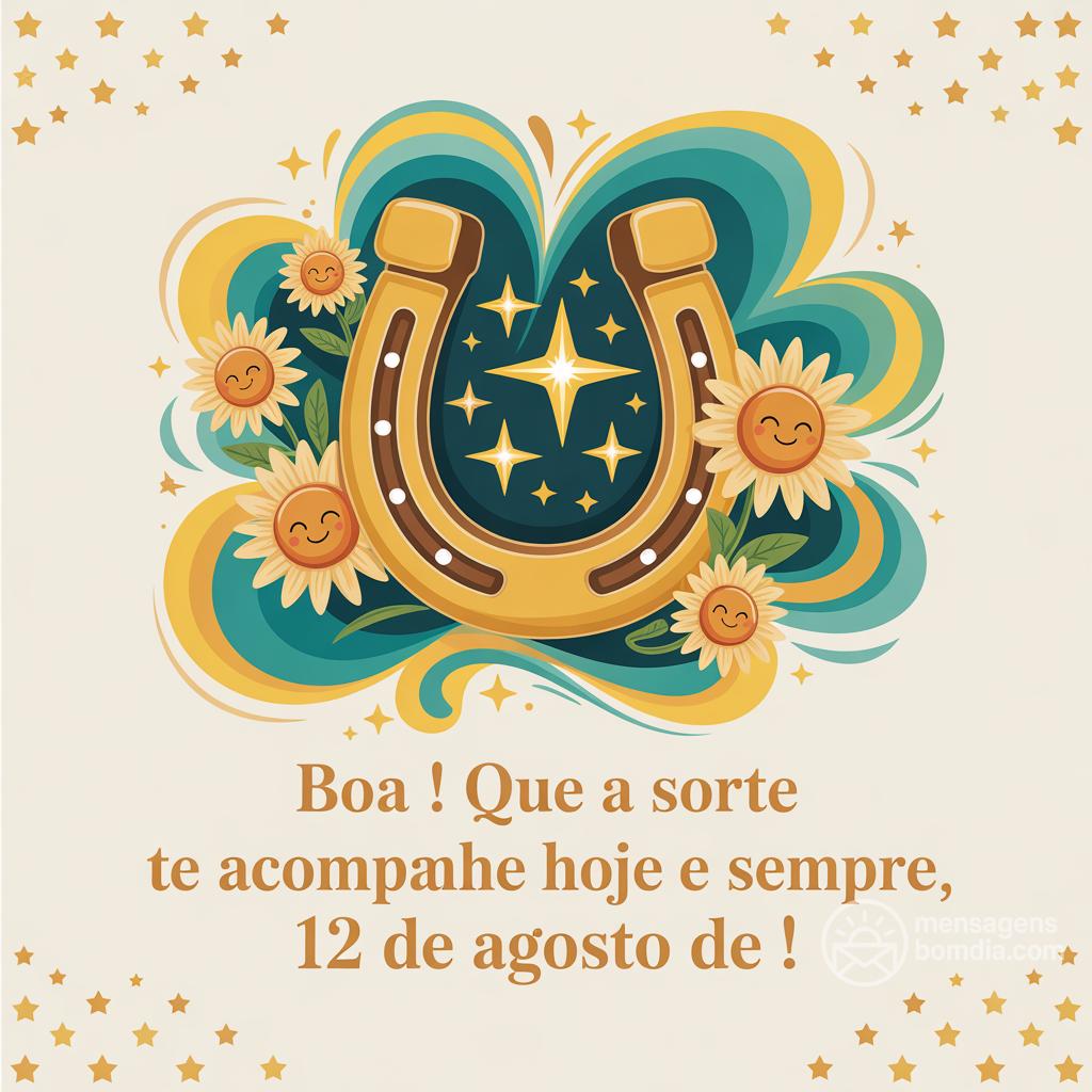 Boa ! Que a sorte te acompanhe hoje e sempre, 12 de agosto de !