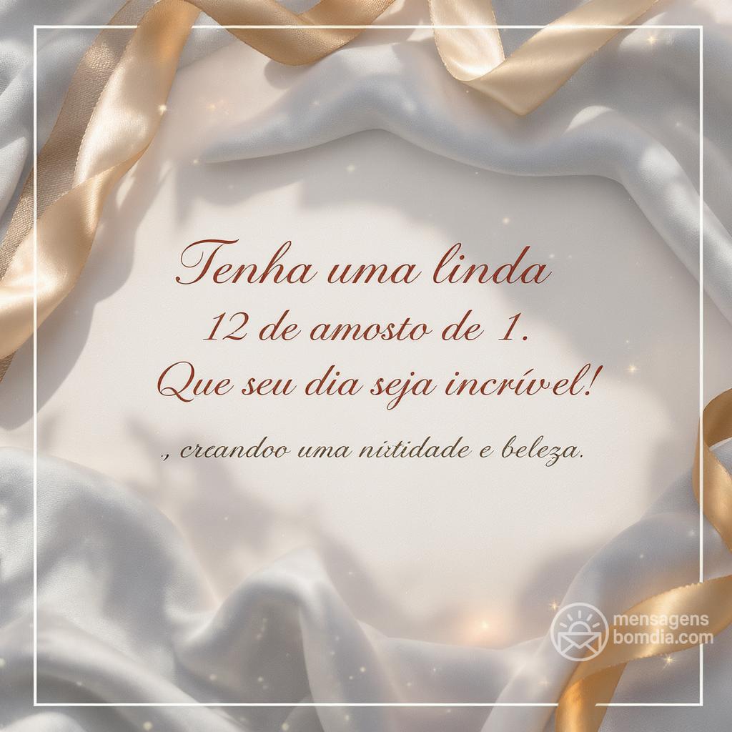 Tenha uma linda  12 de agosto de . Que seu dia seja incrível!