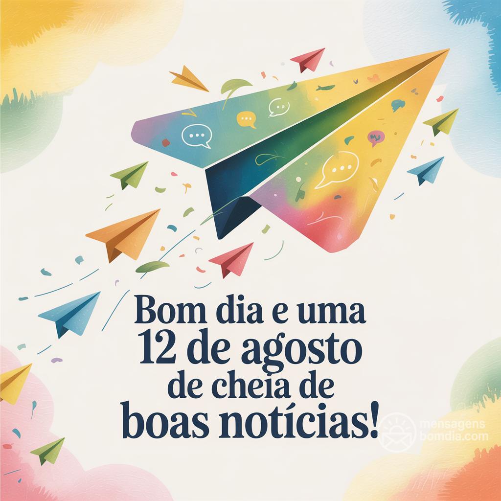 Bom dia e uma  12 de agosto de  cheia de boas notícias!