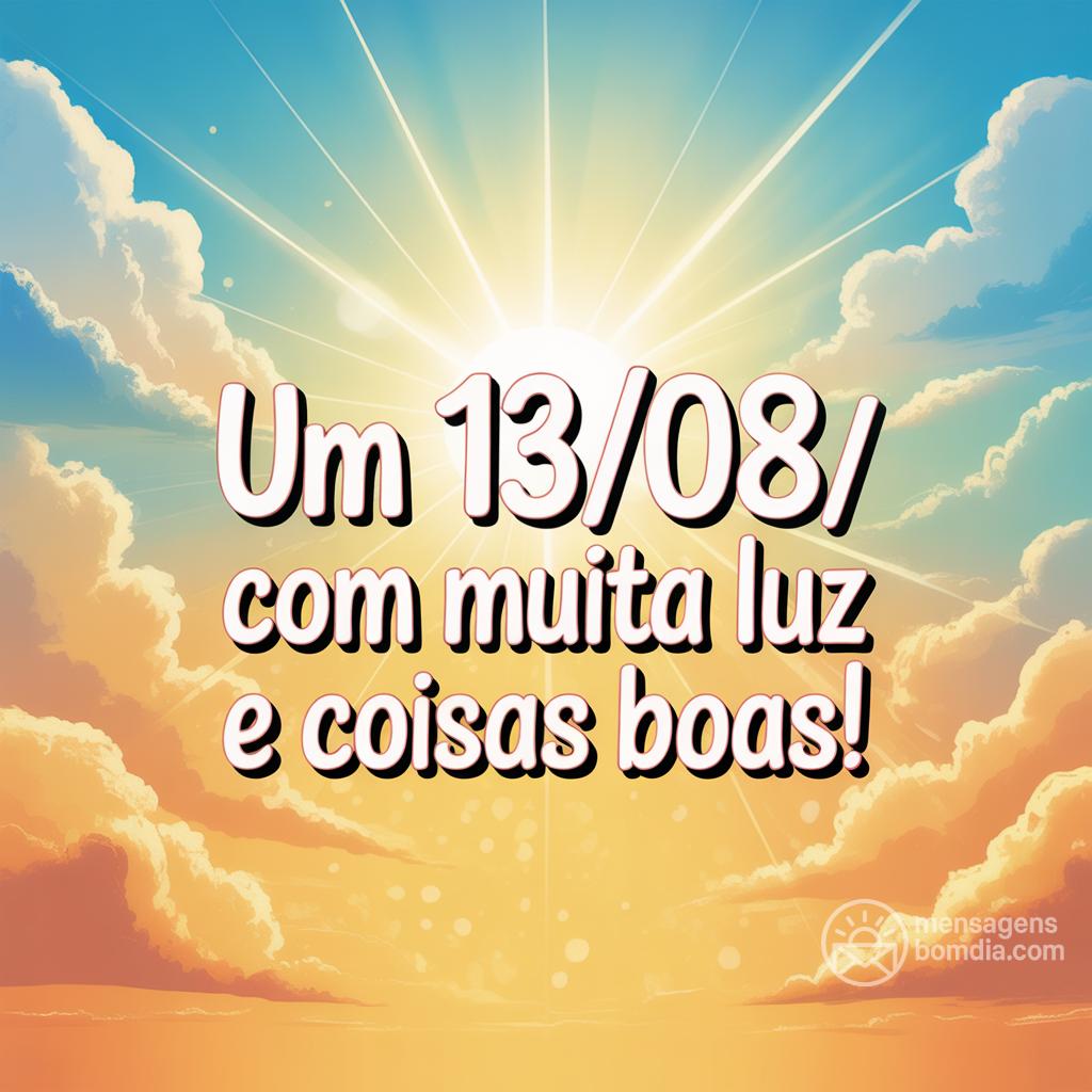 Um  13/08/ com muita luz e coisas boas!