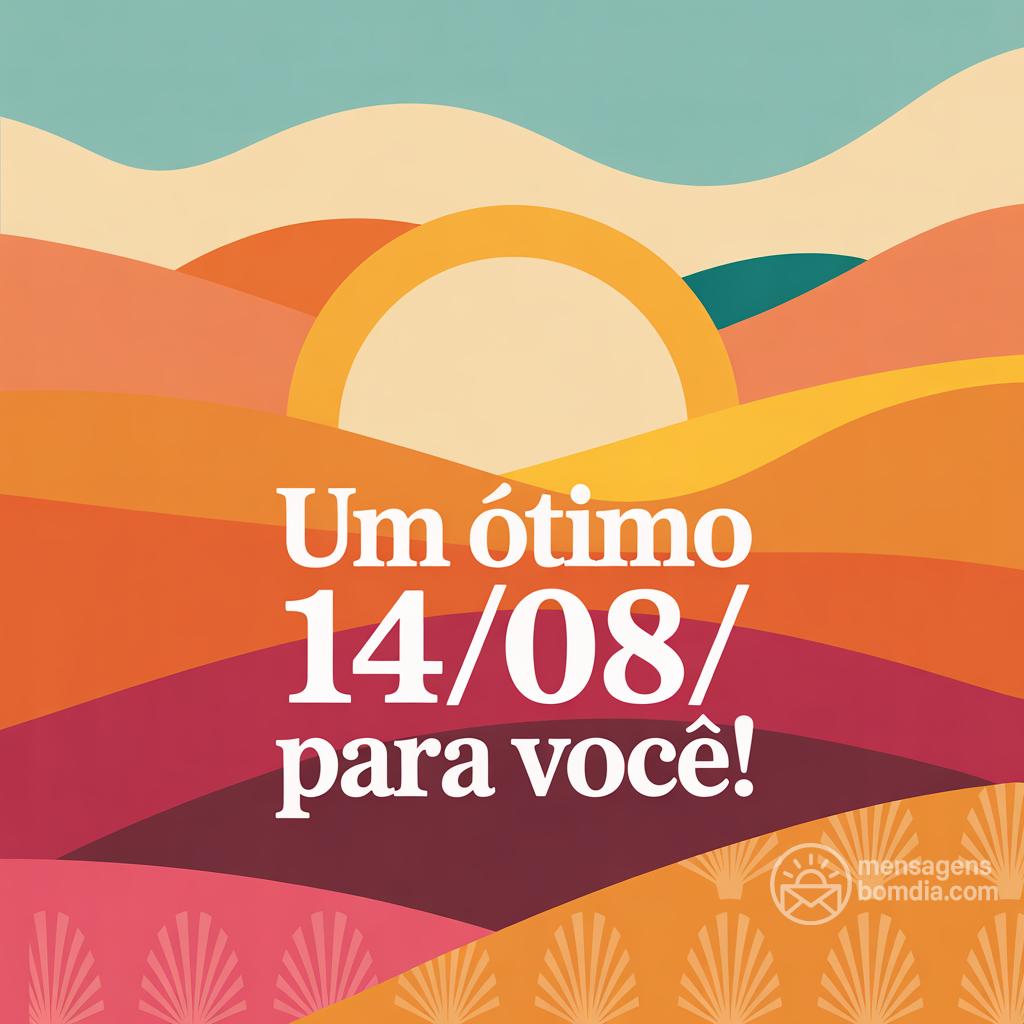 Um ótimo 14/08/ para você!