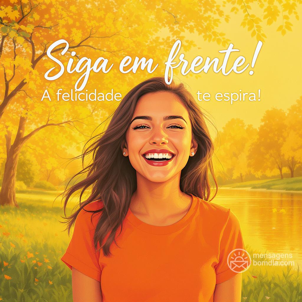 Siga em frente! A felicidade te espera!