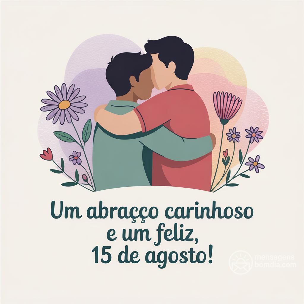 Um abraço carinhoso e um Feliz , 15 de agosto!