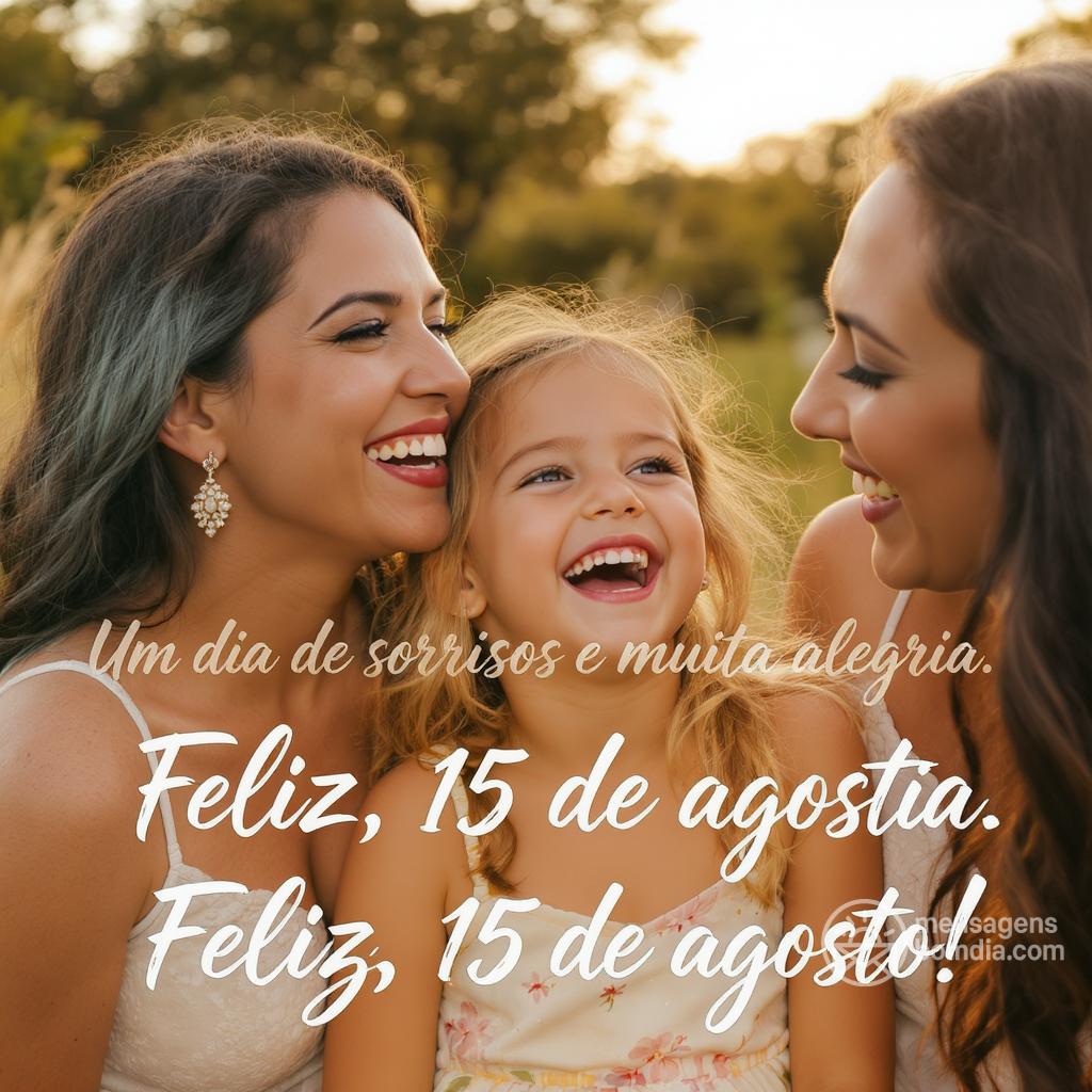 Um dia de sorrisos e muita alegria. Feliz , 15 de agosto!