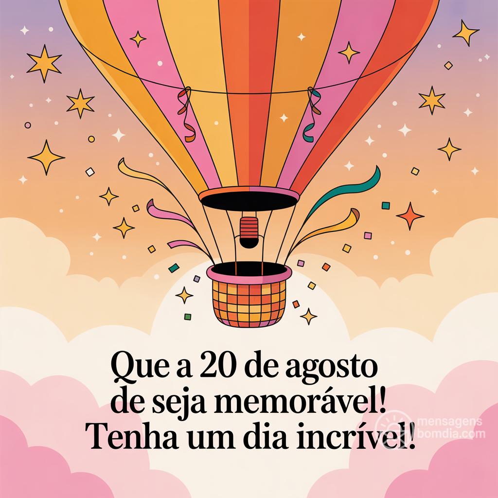 Que a  20 de agosto de  seja memorável! Tenha um dia incrível!