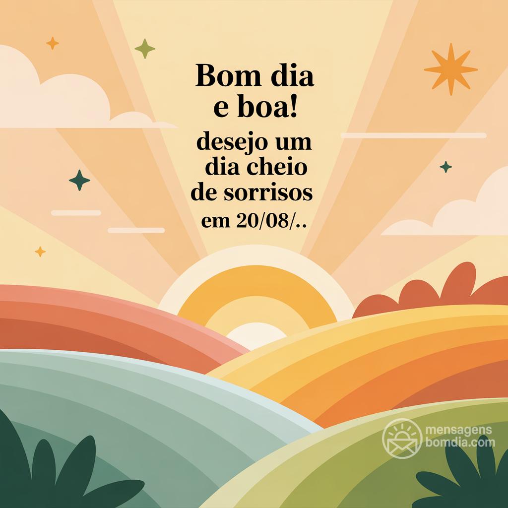 Bom dia e boa ! Desejo um dia cheio de sorrisos em 20/08/.