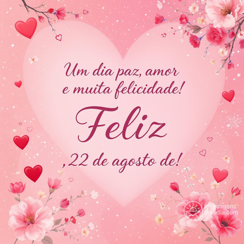 Um dia de paz, amor e muita felicidade! Feliz , 22 de agosto de !