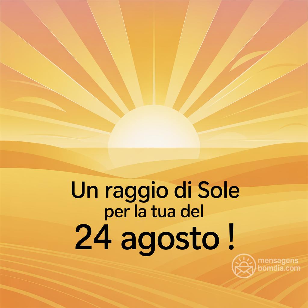 Un raggio di sole per la tua  del 24 agosto !
