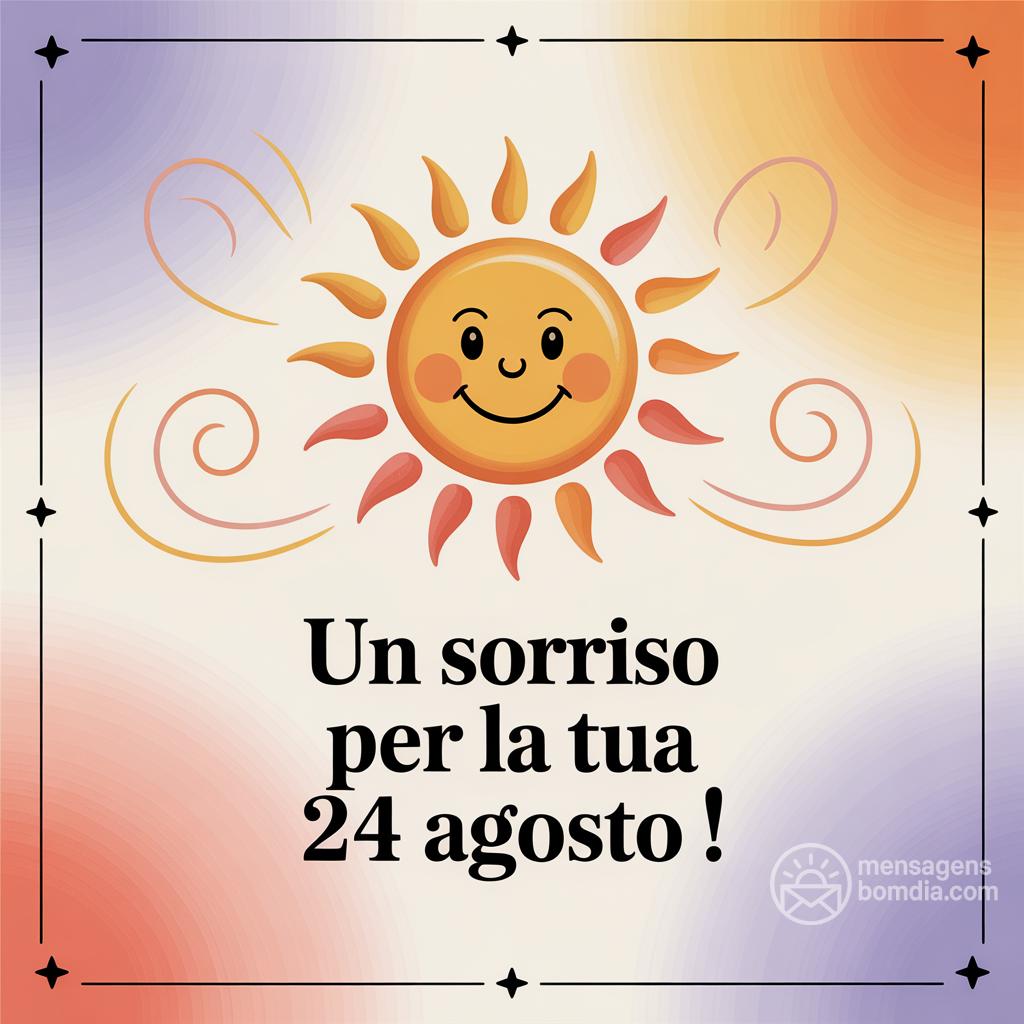 Un sorriso per la tua  24 agosto !