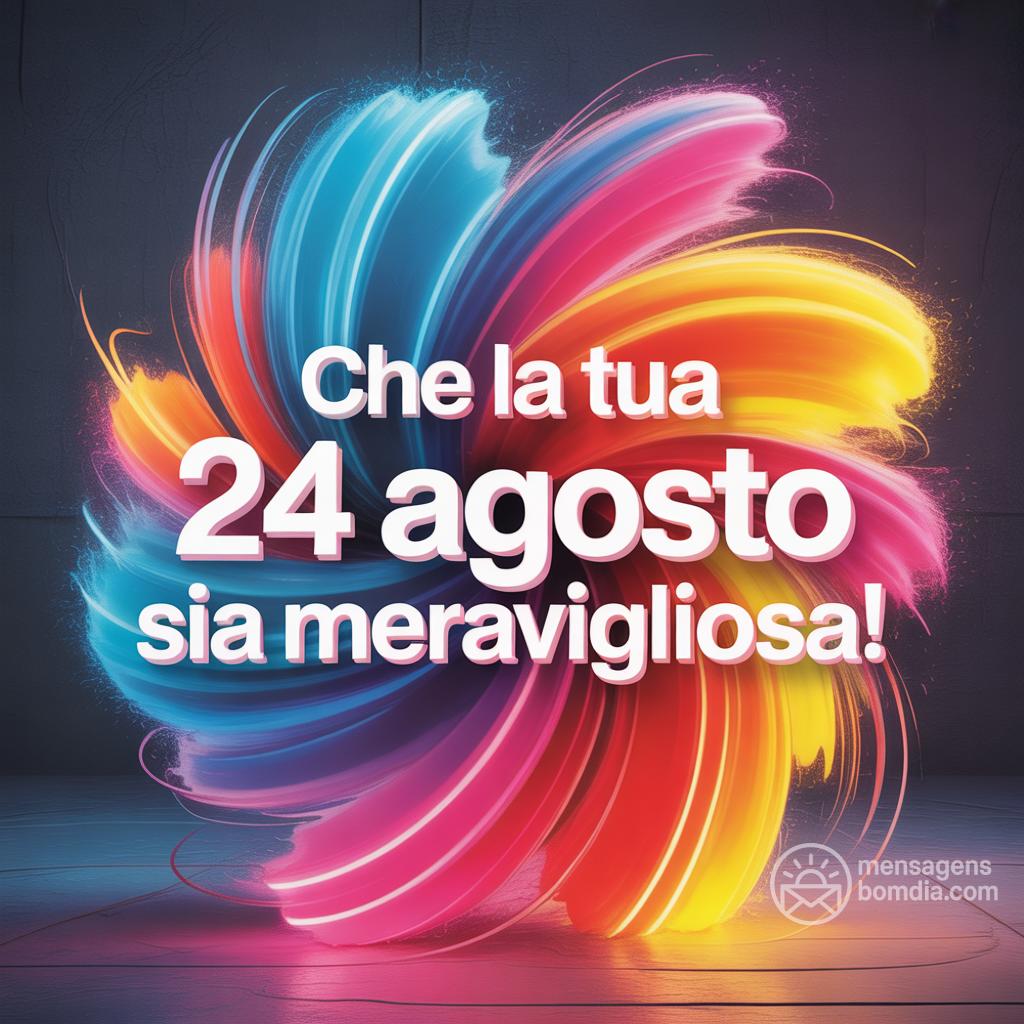 Che la tua  24 agosto  sia meravigliosa!