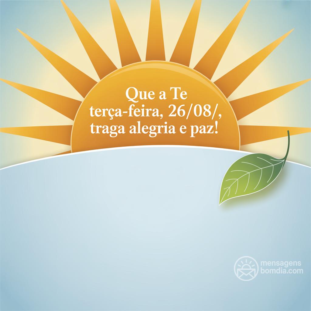 Que a terça-feira, 26/08/, traga alegria e paz!