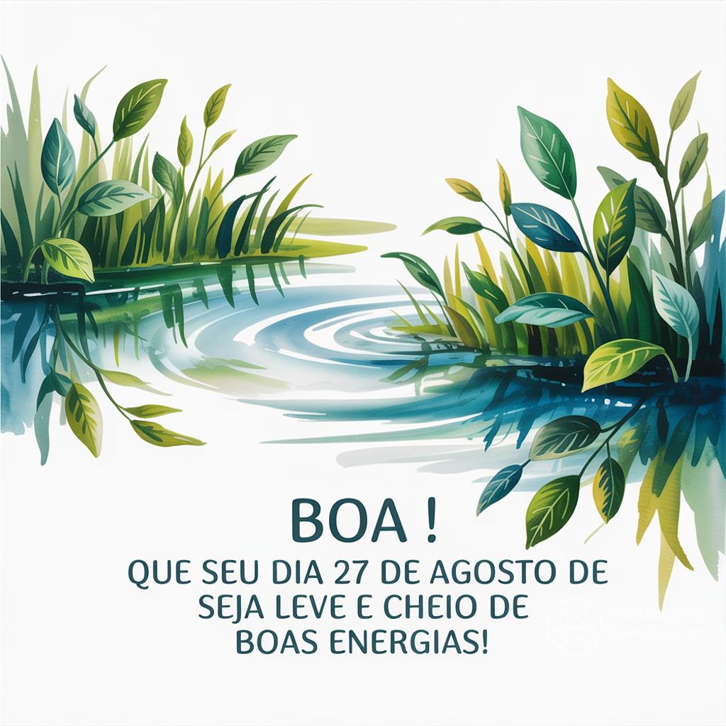 Boa ! Que seu dia 27 de agosto de  seja leve e cheio de boas energias!