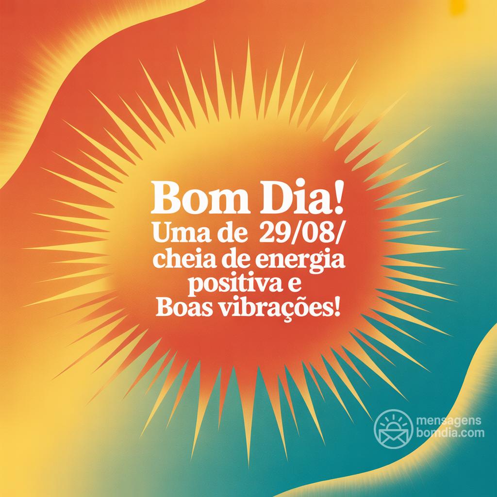 Bom dia! Uma  de 29/08/ cheia de energia positiva e boas vibrações!