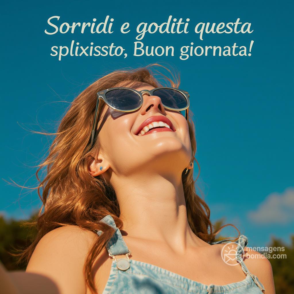 Sorridi e goditi questa splendida , 31 agosto ! Buona giornata!
