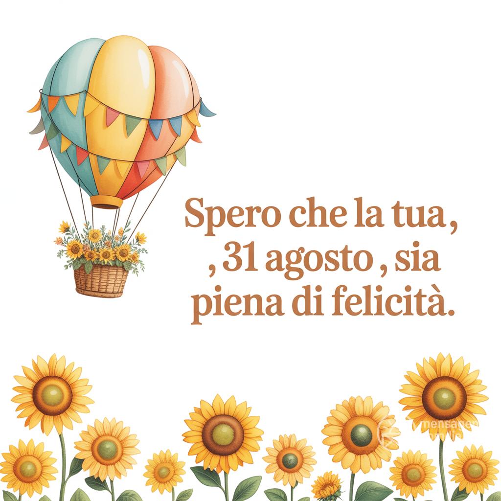Spero che la tua , 31 agosto , sia piena di felicità.