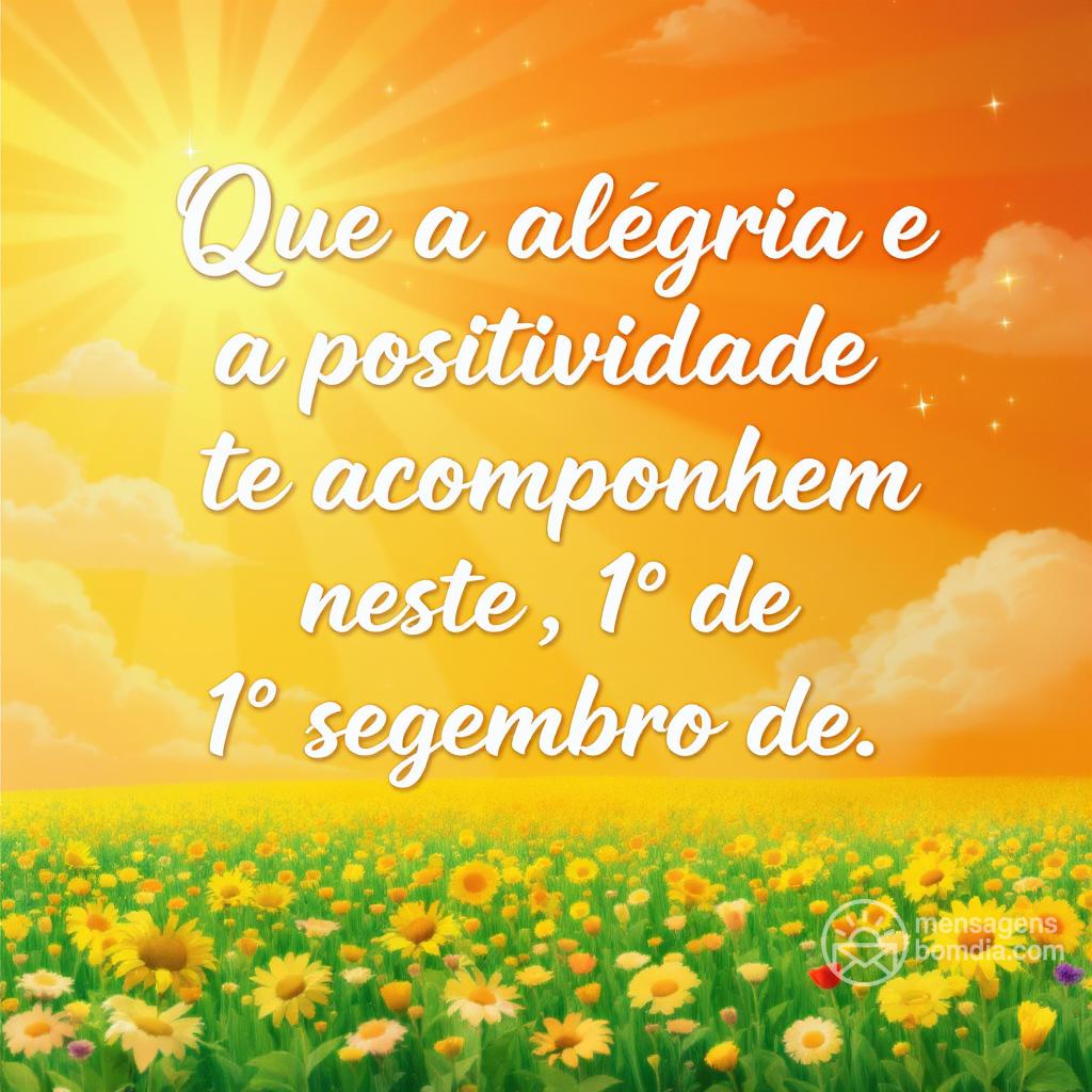 Que a alegria e a positividade te acompanhem neste , 1° de setembro de .