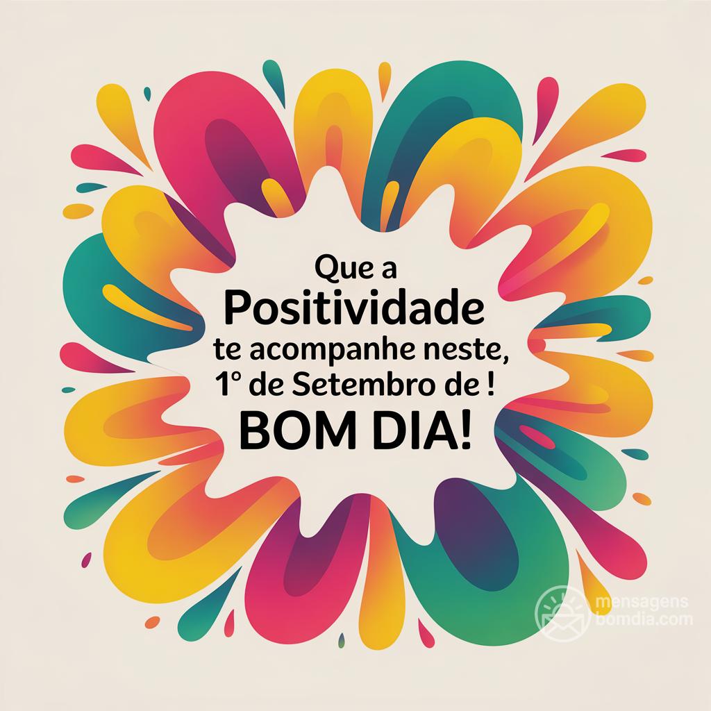 Que a positividade te acompanhe neste , 1° de setembro de ! Bom dia!