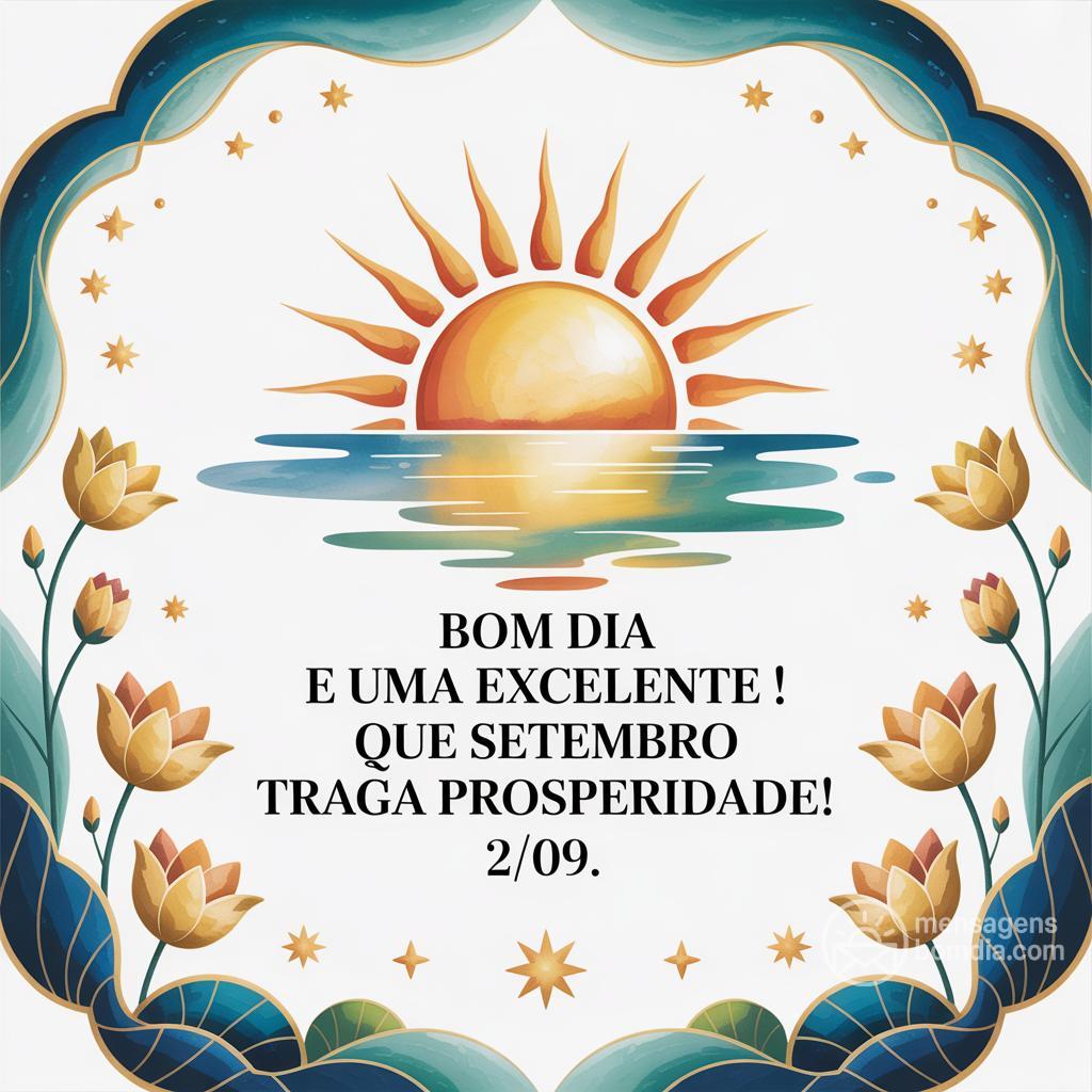 Bom dia e uma excelente ! Que setembro traga prosperidade! 2/09/.